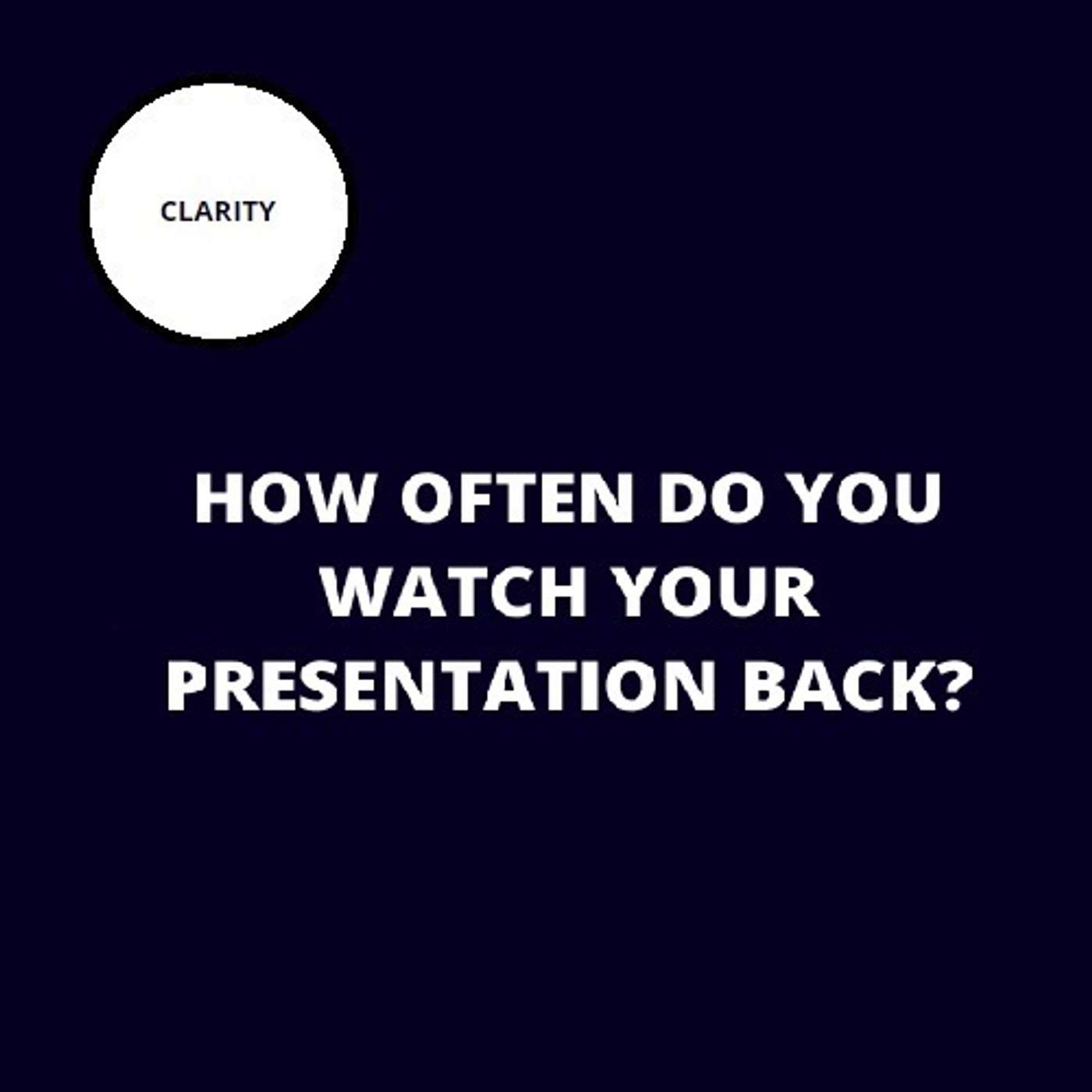 50. How often do you watch your Presentation back?