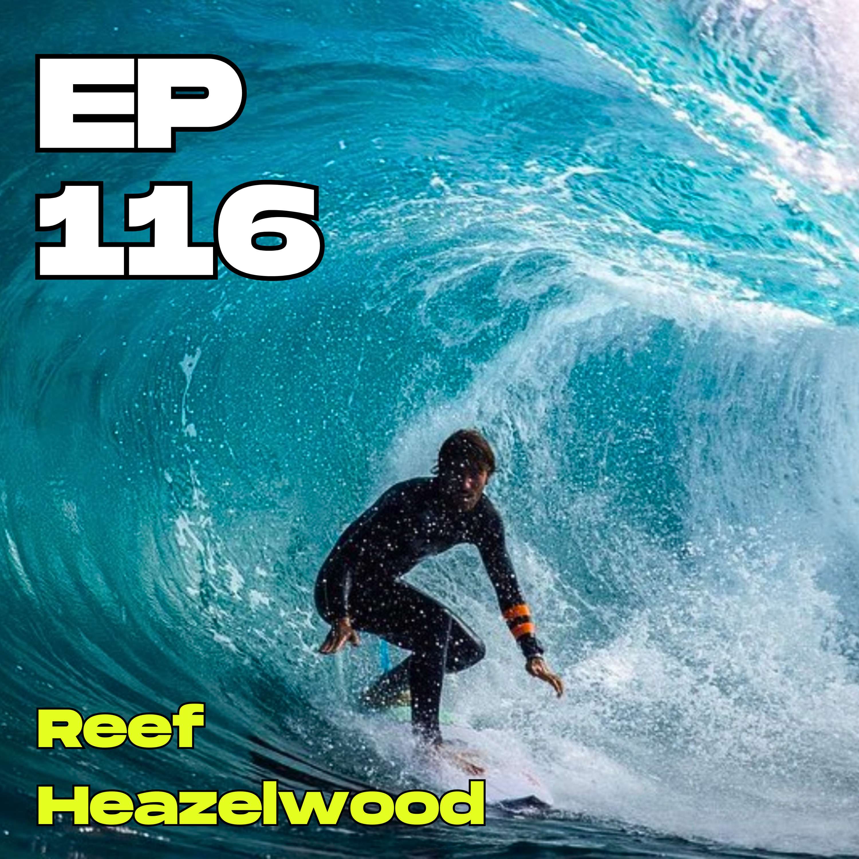 #116 - Riding Waves & Chasing Dreams with Professional Surfer Reef Heazelwood