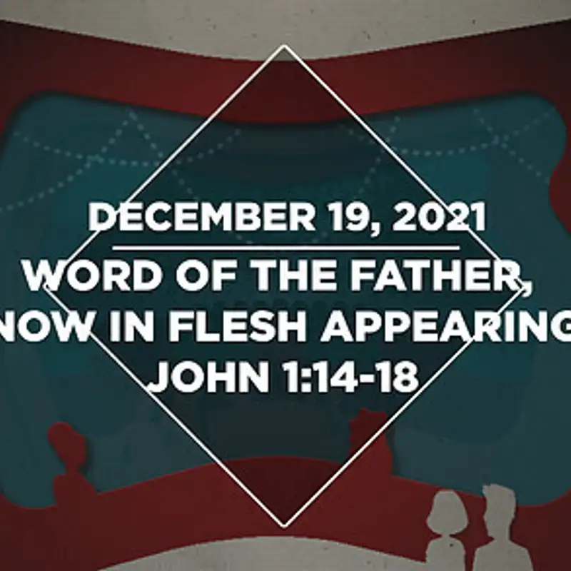 Advent: Word of the Father, Now in Flesh Appearing (12.19.21)