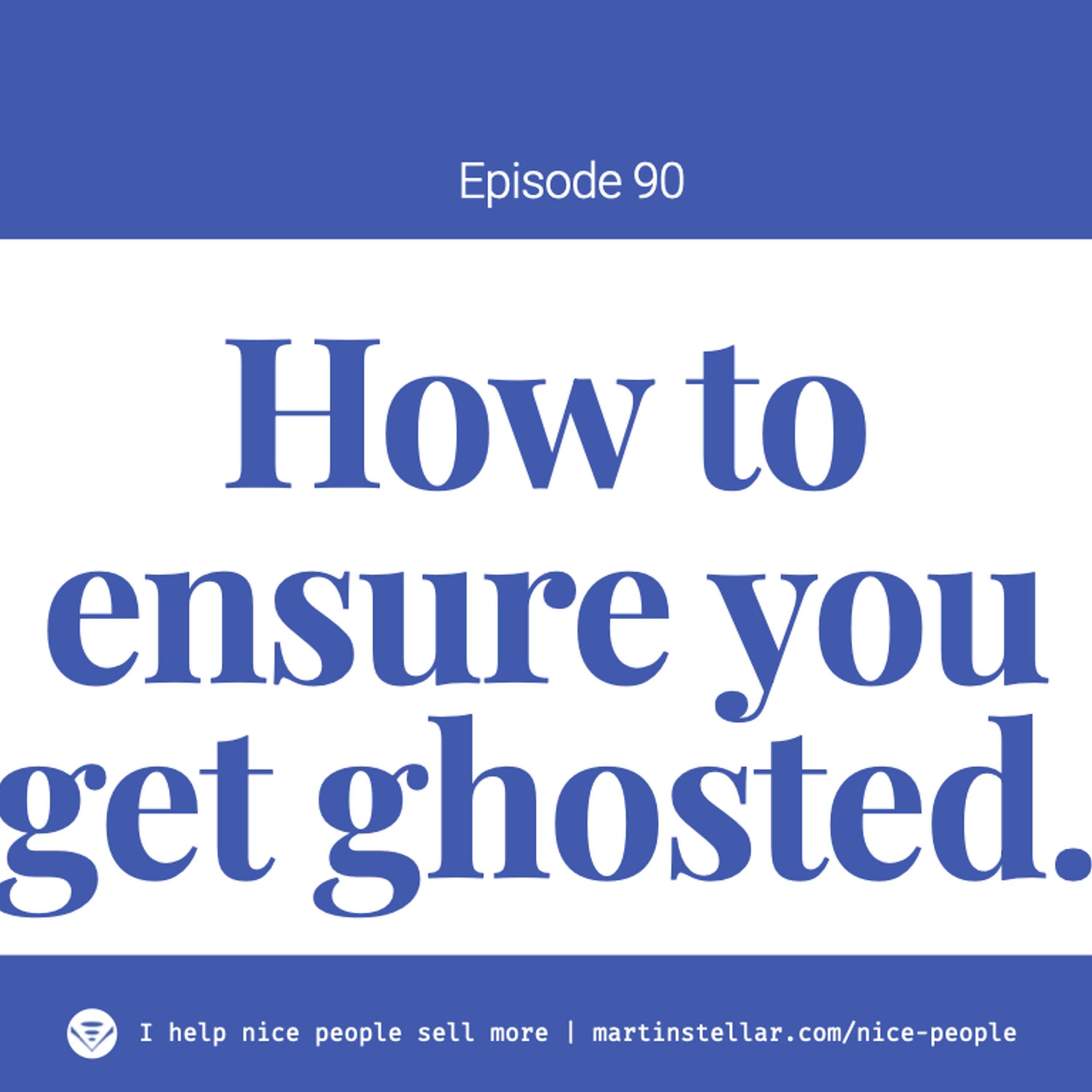 Ep 90: How to ensure you get ghosted and your deals die