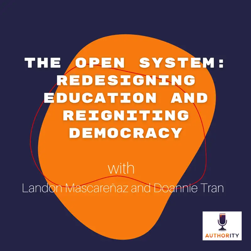 The Open System: Redesigning Education and Reigniting Democracy with Landon Mascareñaz and Doannie Tran - The Authority Podcast 60