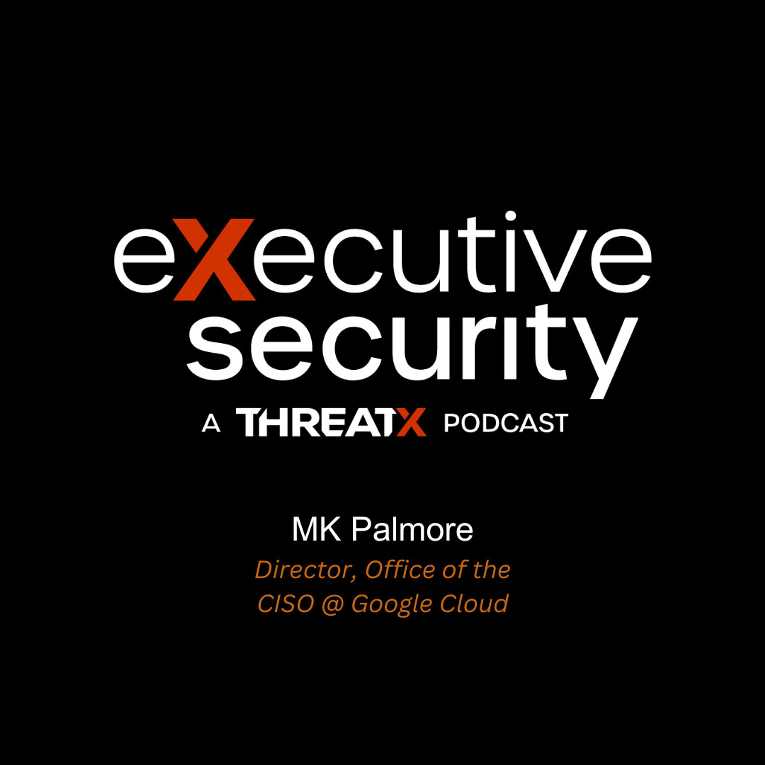 Military to FBI to Cybersecurity Executive With MK Palmore of Google