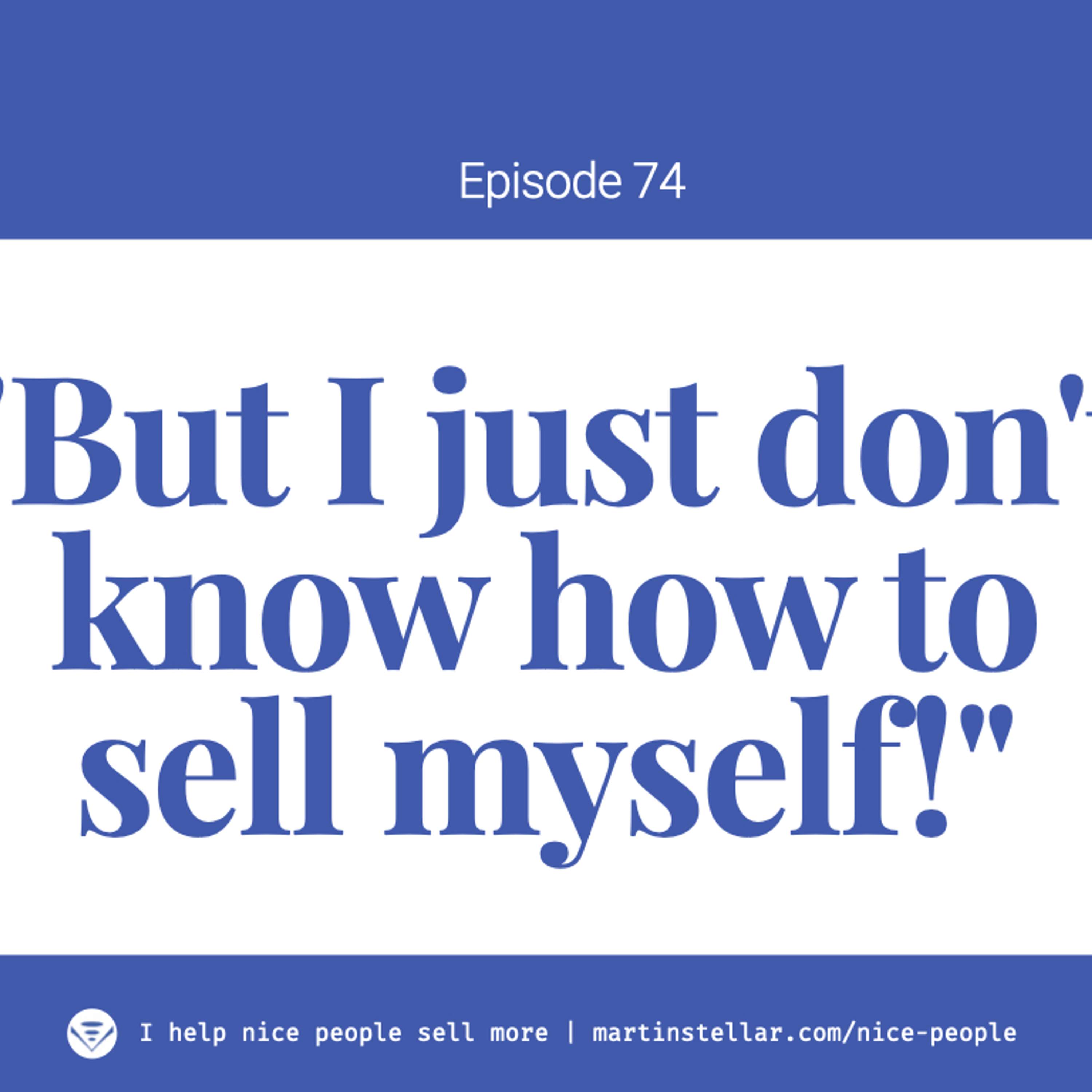 Ep 74: "I just don't know how to sell myself!"