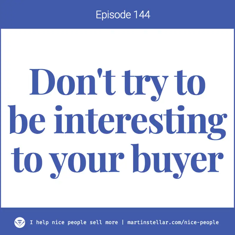 Ep 144: Don't be interesting - be useful, instead