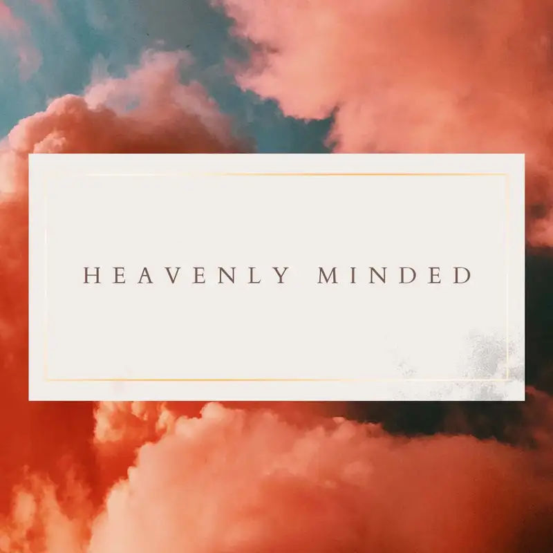 Heavenly Minded || Eric Deaton 4.26.18