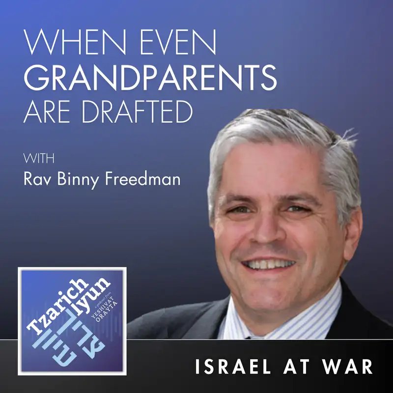 When Even Grandparents Are Drafted with Rav Binny Freedman [Israel at War, Part 8]