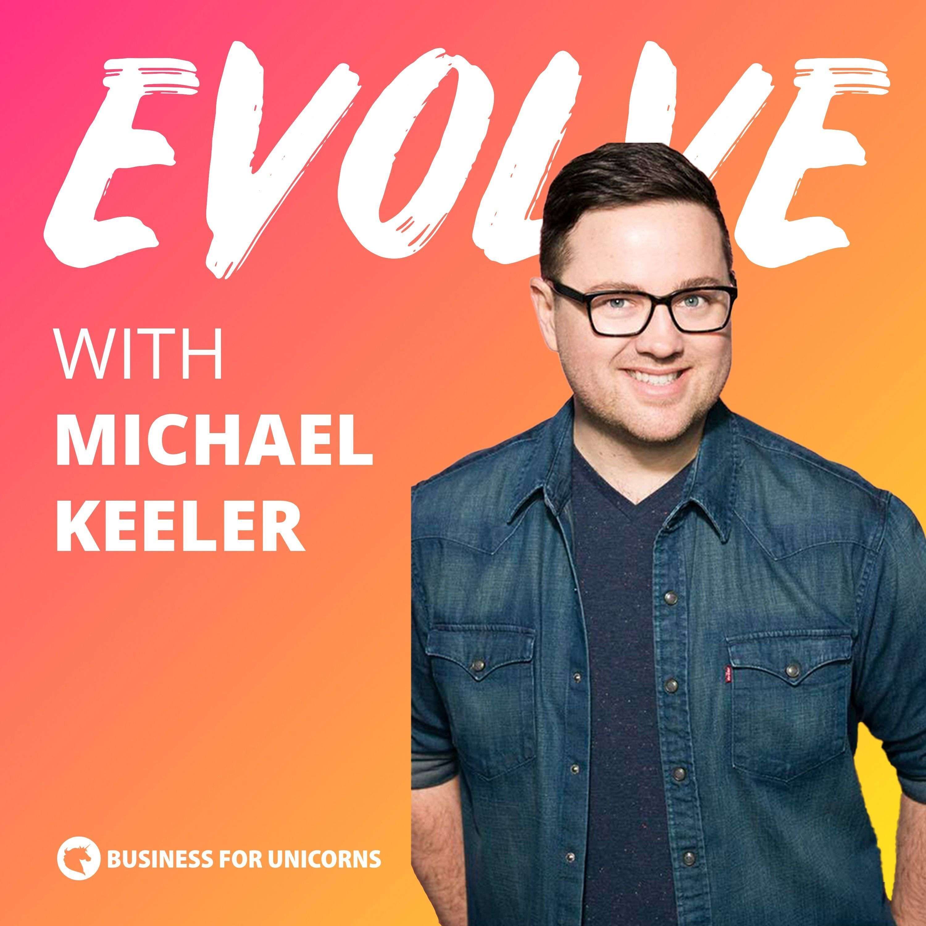 Michael Keeler on How To Build A Unicorn Business | Evolve 004