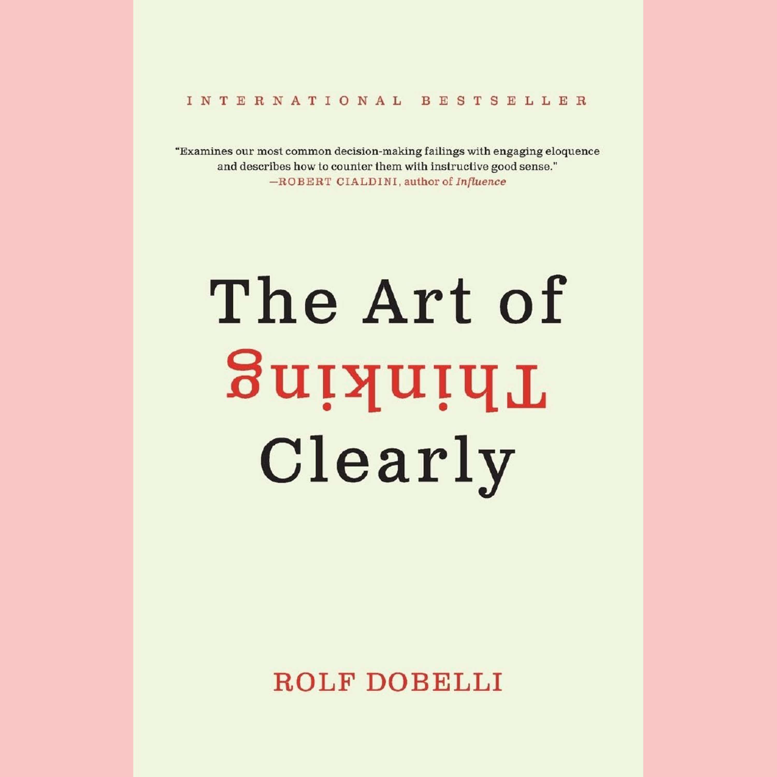 The Art of Thinking Clearly by Rolf Dobelli. Better Thinking, Better Decisions