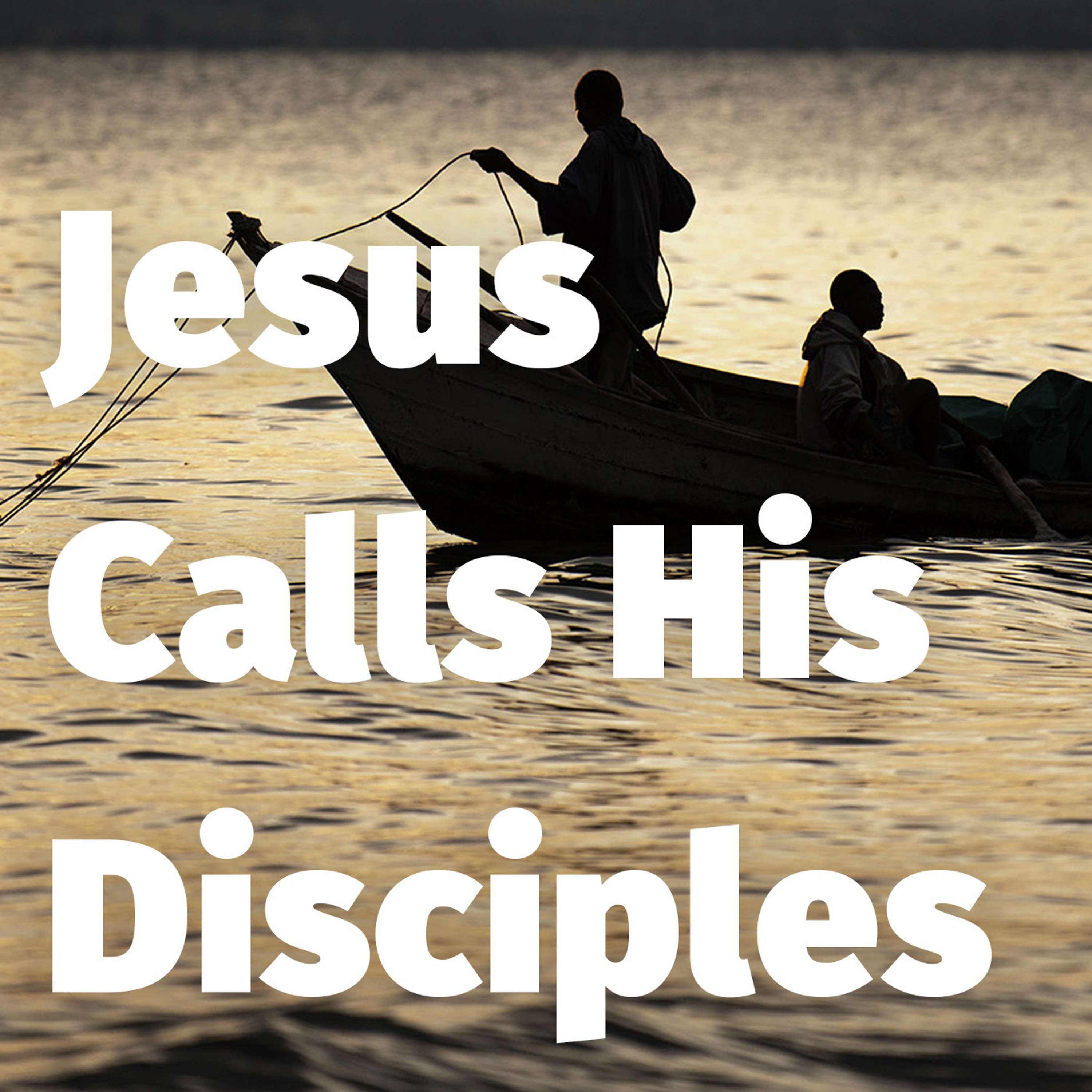 Episode 153: Jesus Calls His Disciples