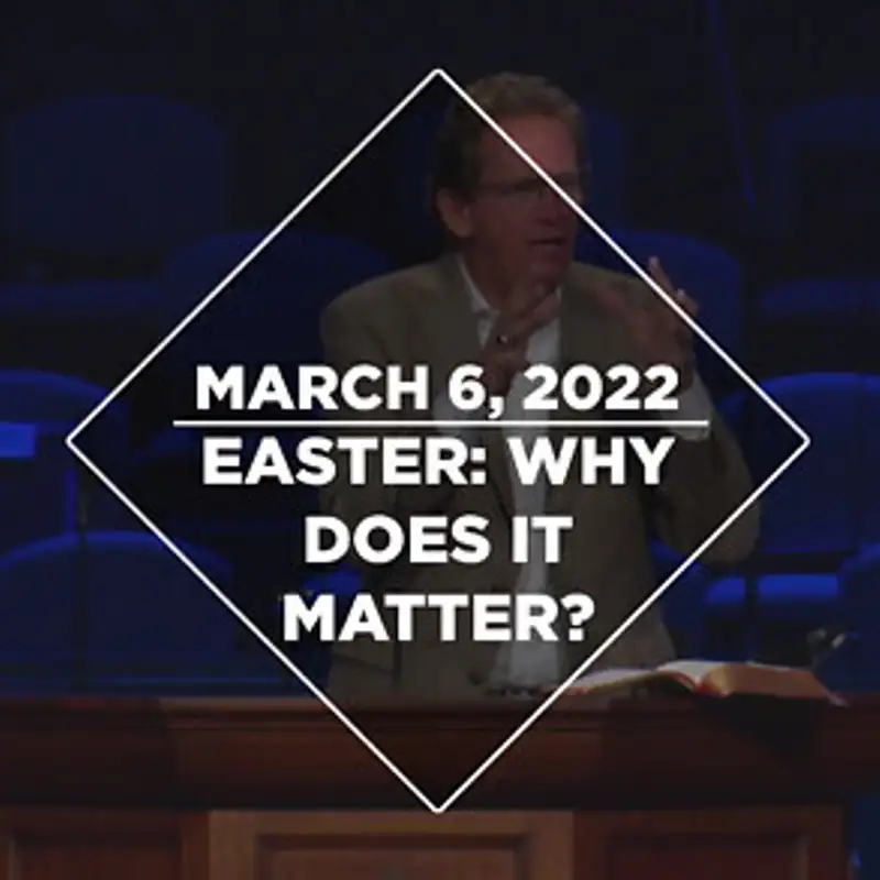 EASTER: Why Does It Matter? (03-06-22)