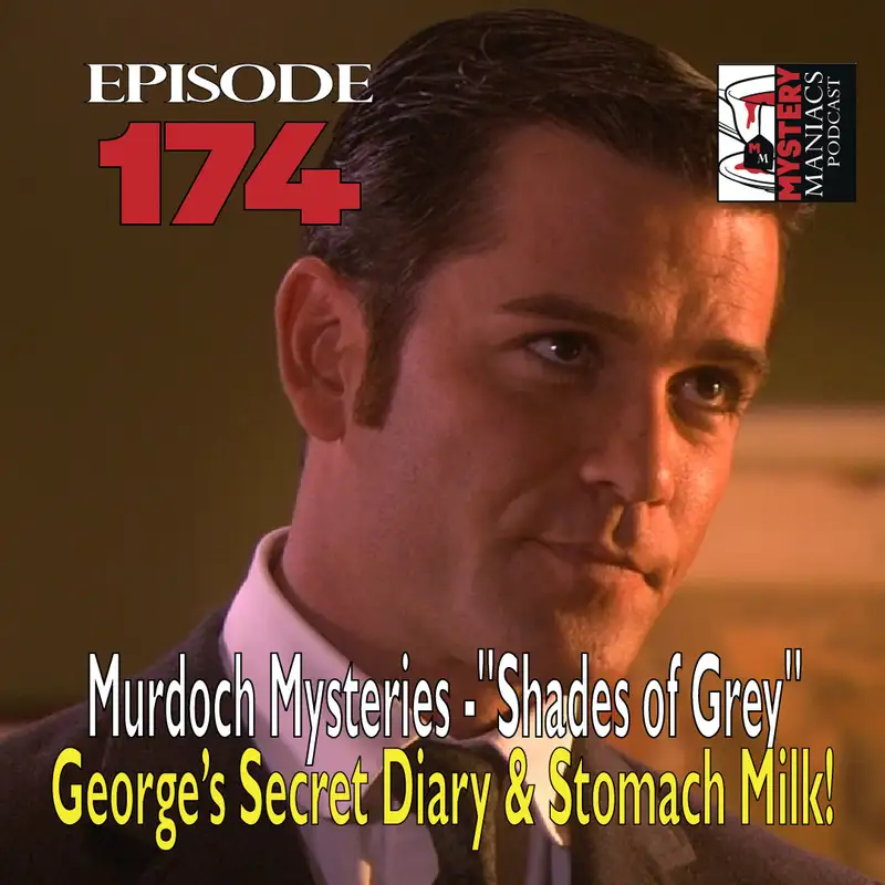 Episode 174 - Murdoch Mysteries - "Shades of Grey" - George’s Secret Diary & Stomach Milk!