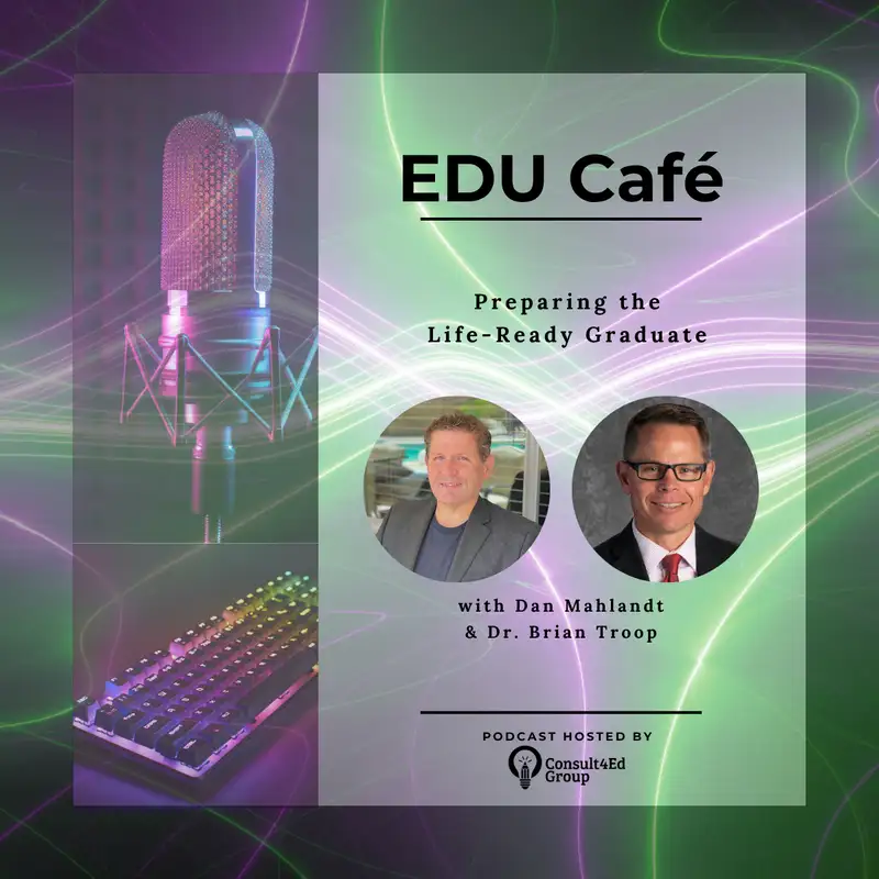 Preparing the Life-Ready Graduate with Dan Mahlandt and Dr. Brian Troop