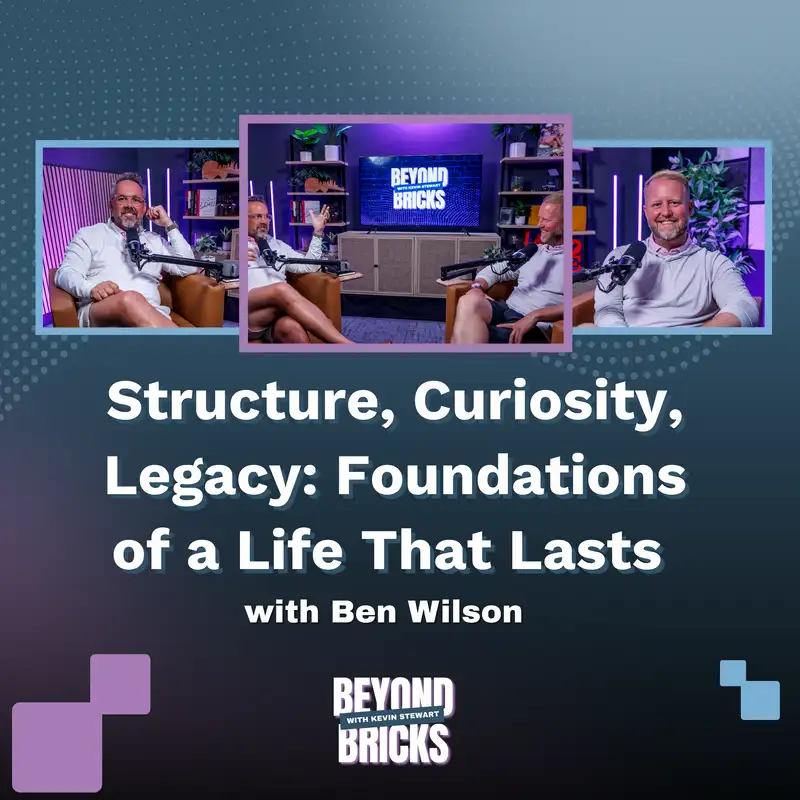 Structure, Curiosity, Legacy: Foundations of a Life That Lasts with Ben Wilson