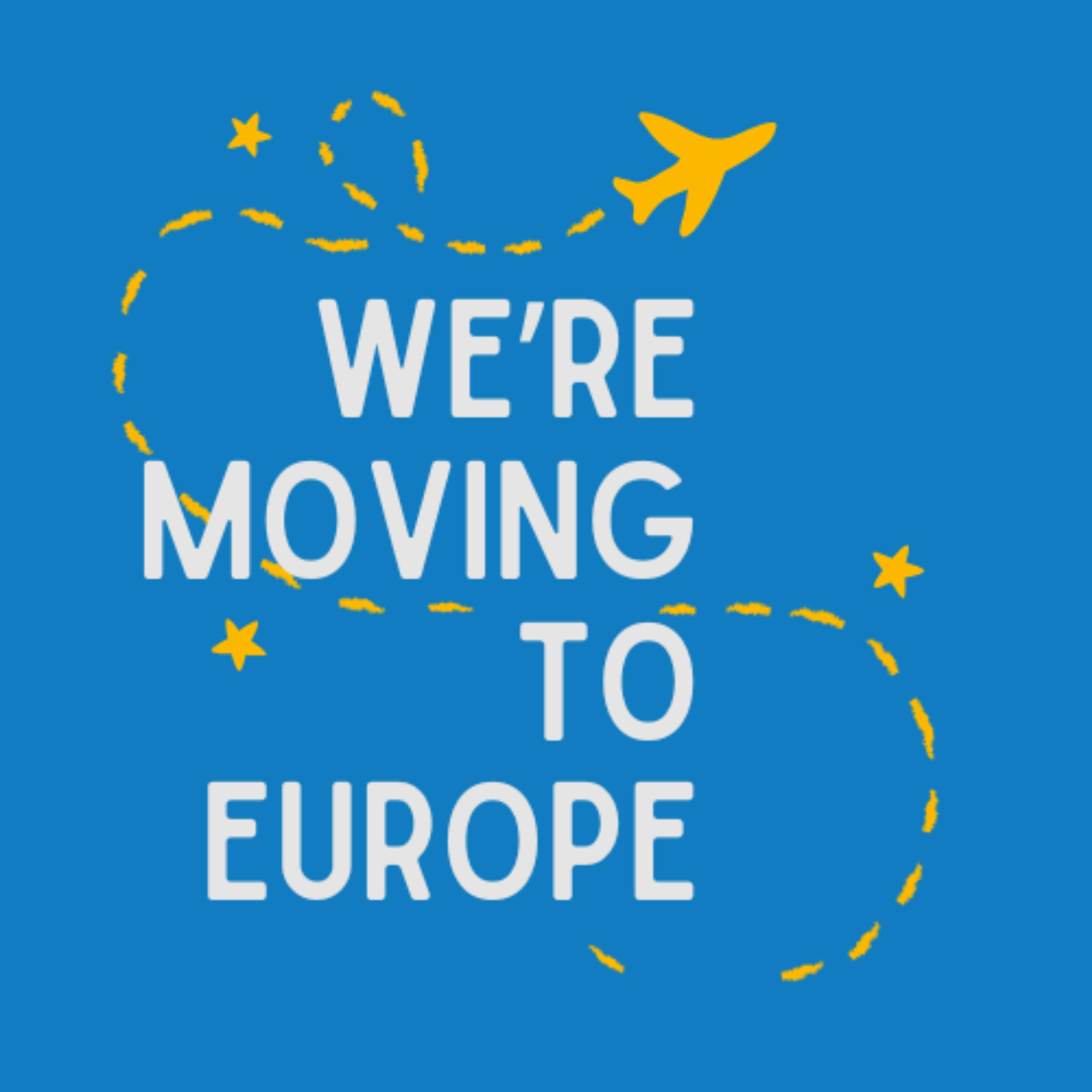 We're Moving To Europe