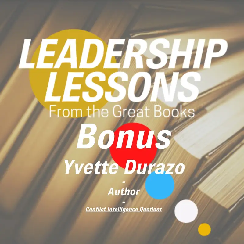 Leadership Lessons From The Great Books (Bonus) - Yvette Durazo, Conflict IQ Author, Consultant, Educator and Mediator