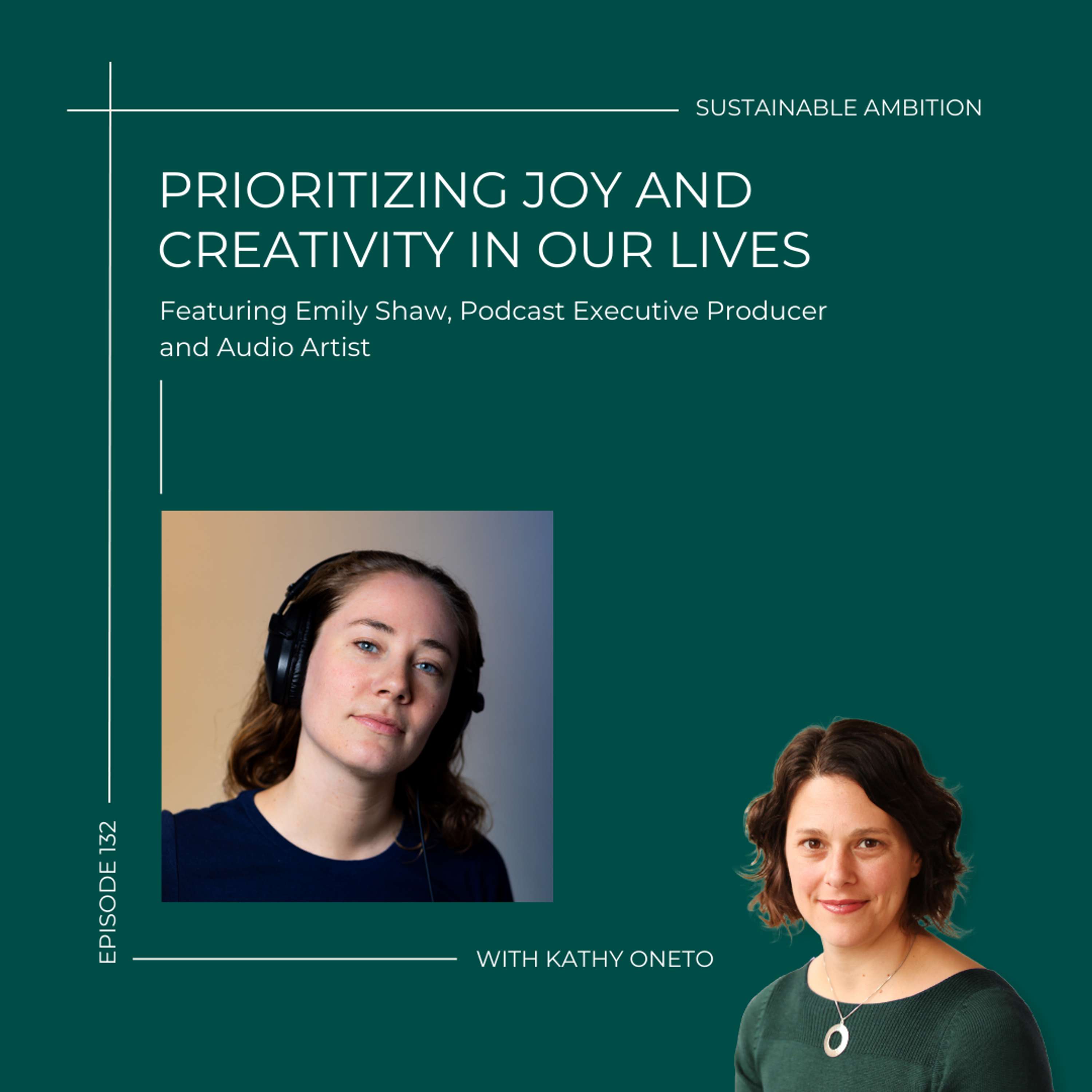 132. Prioritizing Joy and Creativity in Our Lives with Emily Shaw