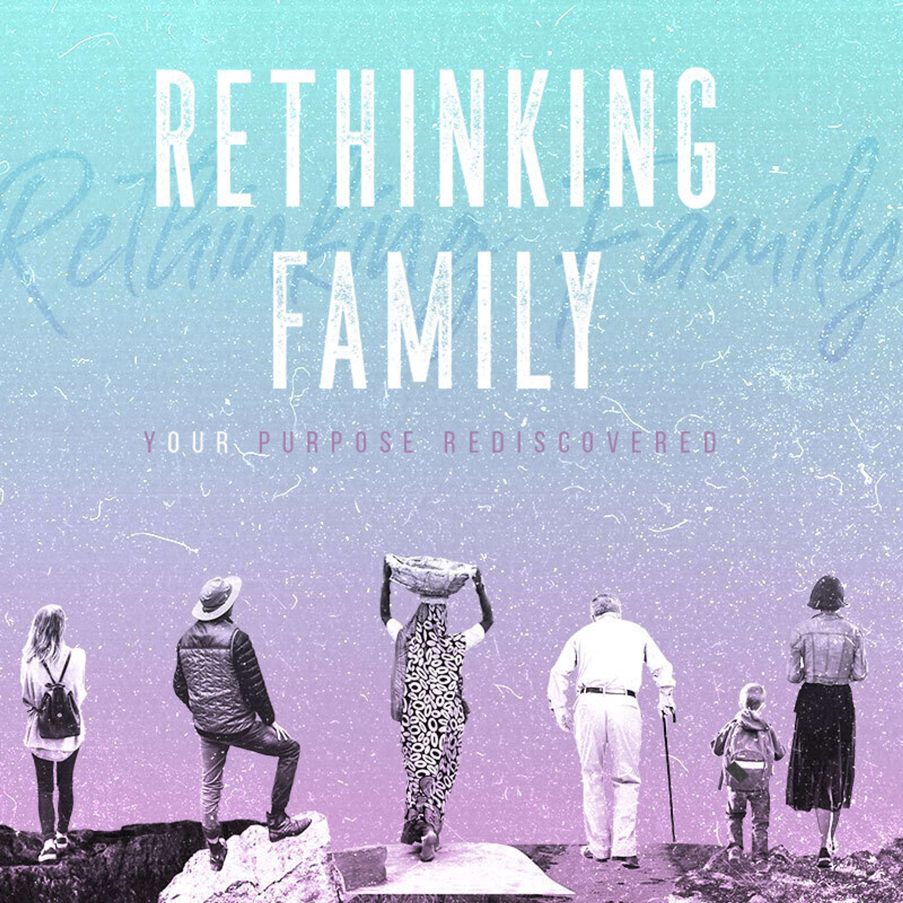 Rethinking Family - Part 4 - Pastor Billy Creech