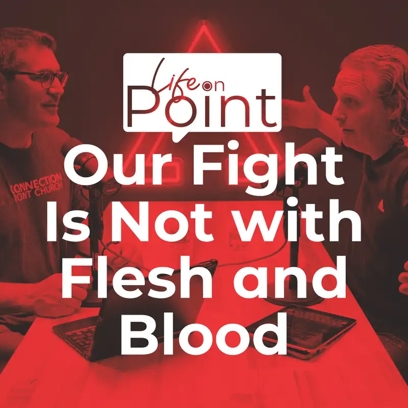 Our Fight Is Not with Flesh and Blood | Life on Point #7