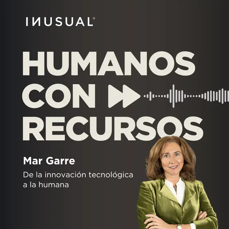 De la innovación tecnológica a la humana, con Mar Garre