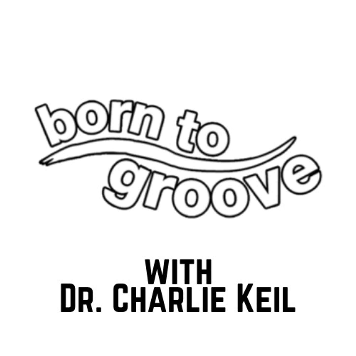 Born to Groove w/ Dr. Charlie Keil
