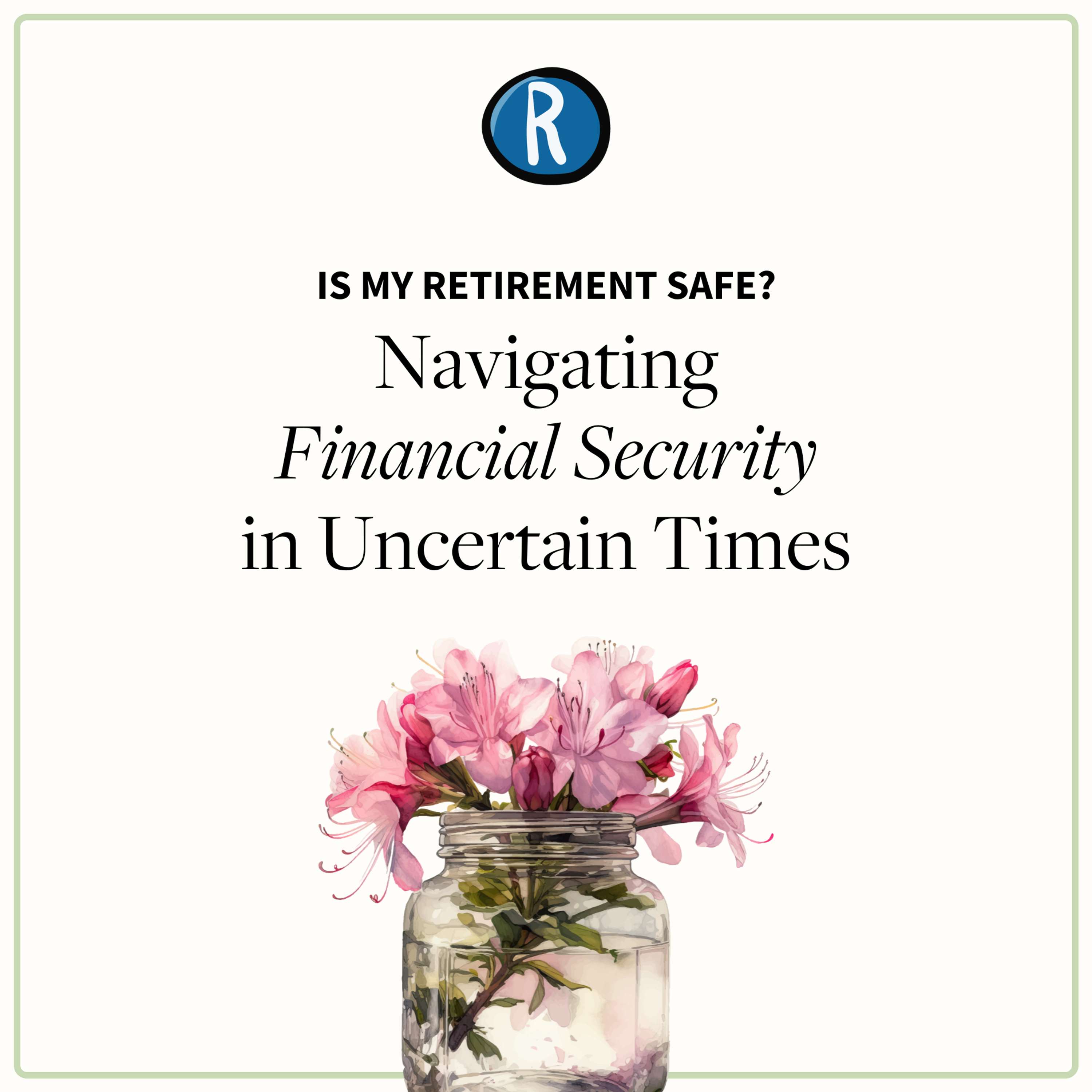 Is My Retirement Safe? Navigating Financial Security in Uncertain Times