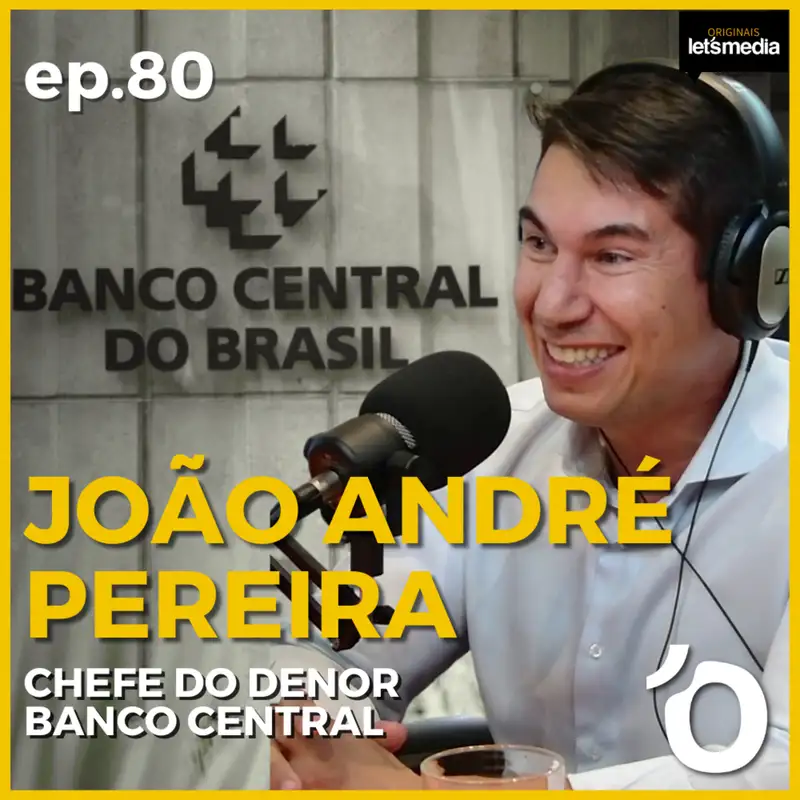 JOÃO ANDRÉ PEREIRA - CHEFE DO DENOR @ BANCO CENTRAL DO BRASIL - LET'S OPEN PODCAST #080