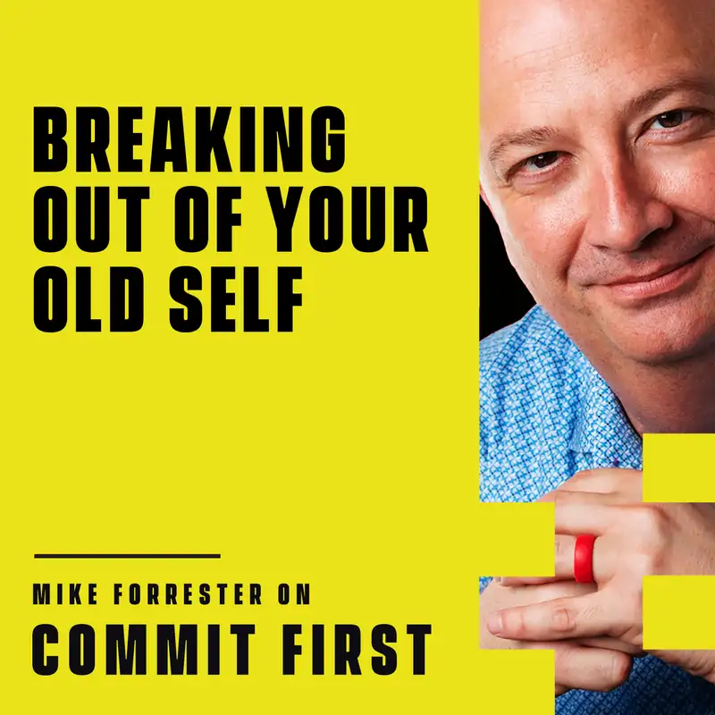 Episode 102: Breaking Out of Your Old Self! (w/ Mike Forrester)