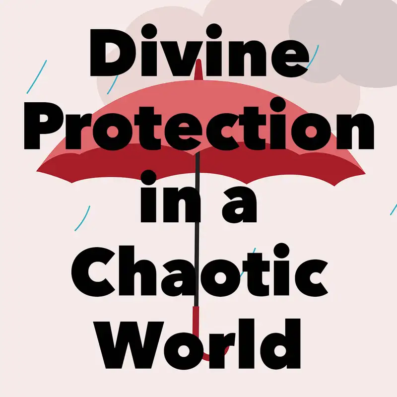 Episode 186: Divine Protection in a Chaotic World