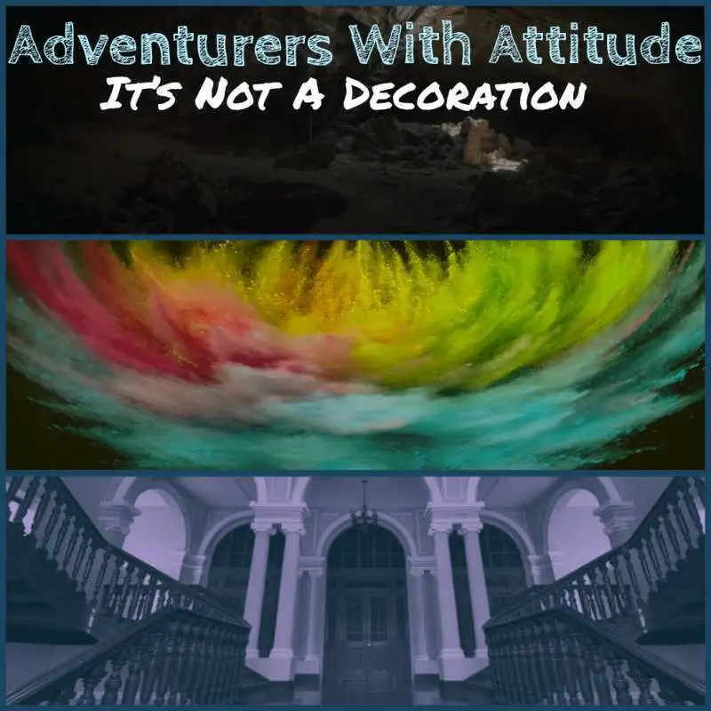 Adventurers With Attitude 33 - It's Not A Decoration