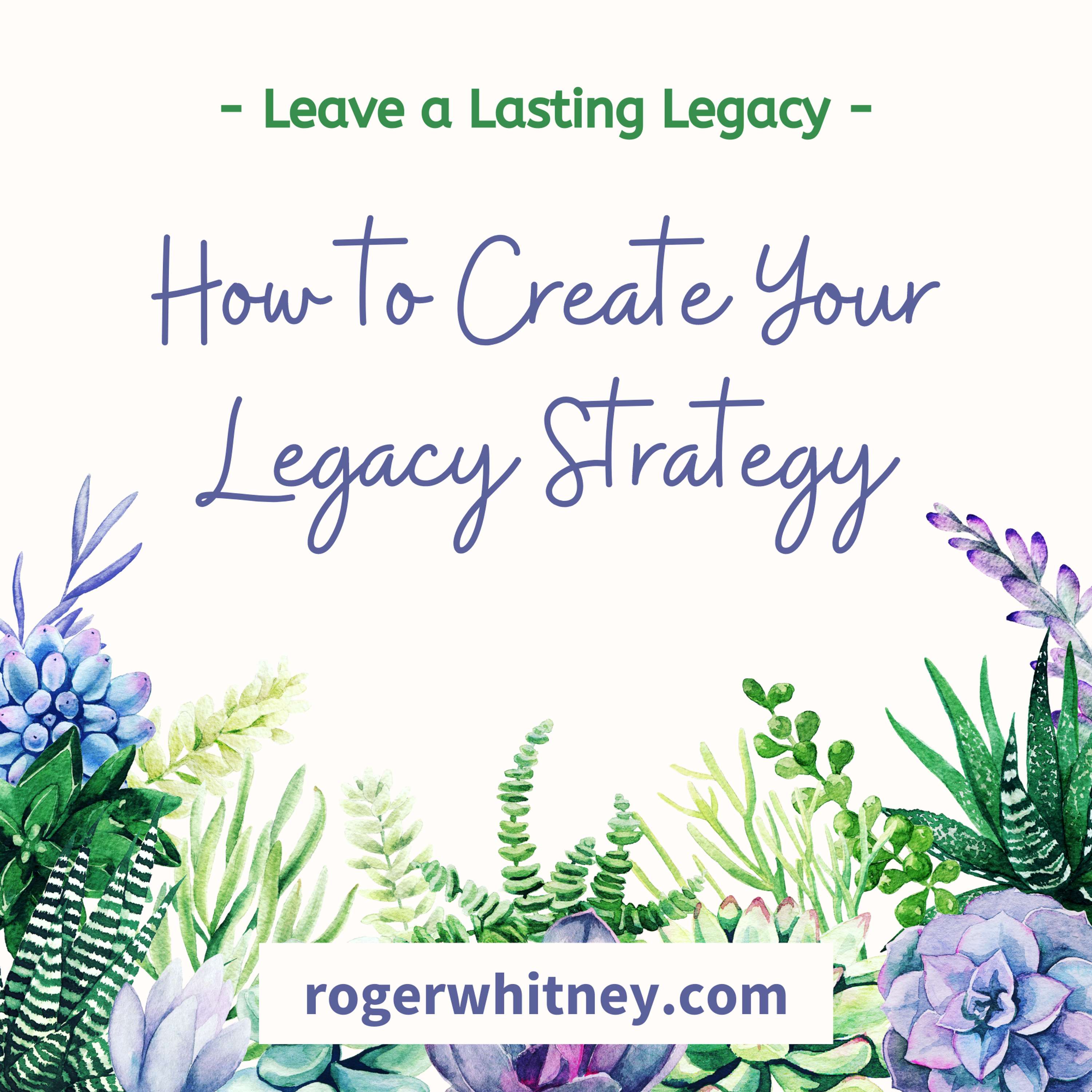 Leave a Lasting Legacy: How to Create Your Legacy Strategy