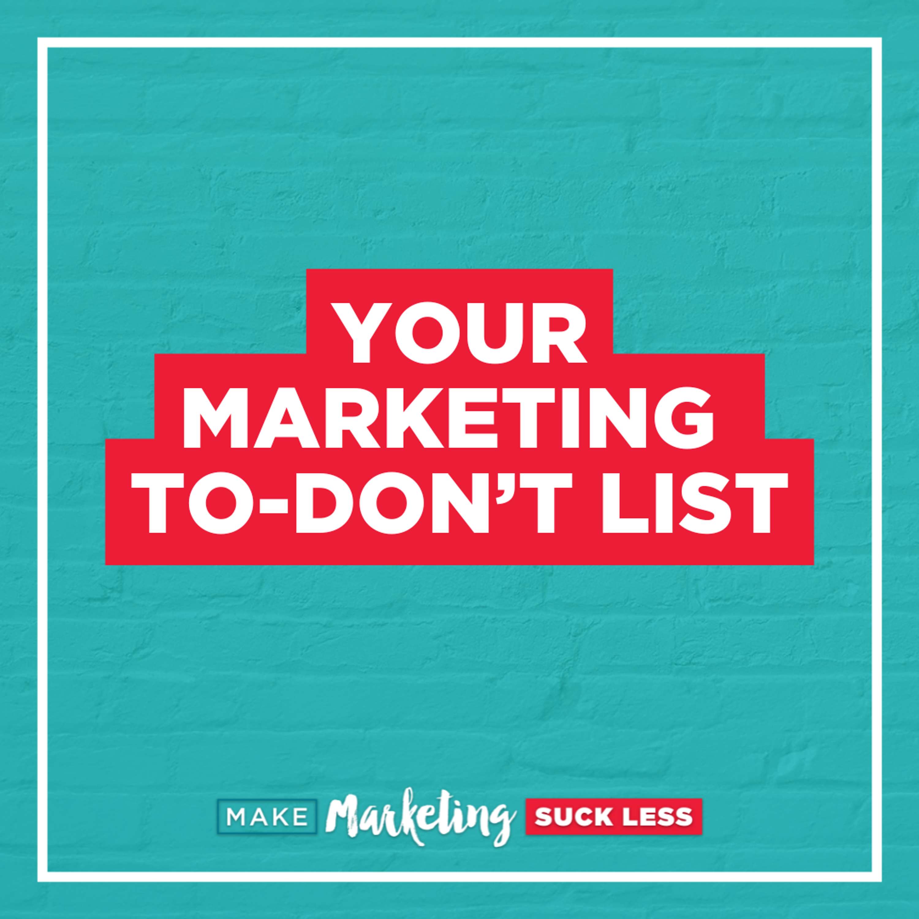 Your Marketing To-Don’t List