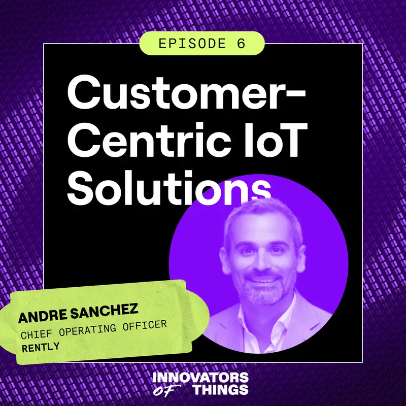 Customer-Centric IoT Solutions: Insights from Rently’s COO Andre Sanchez