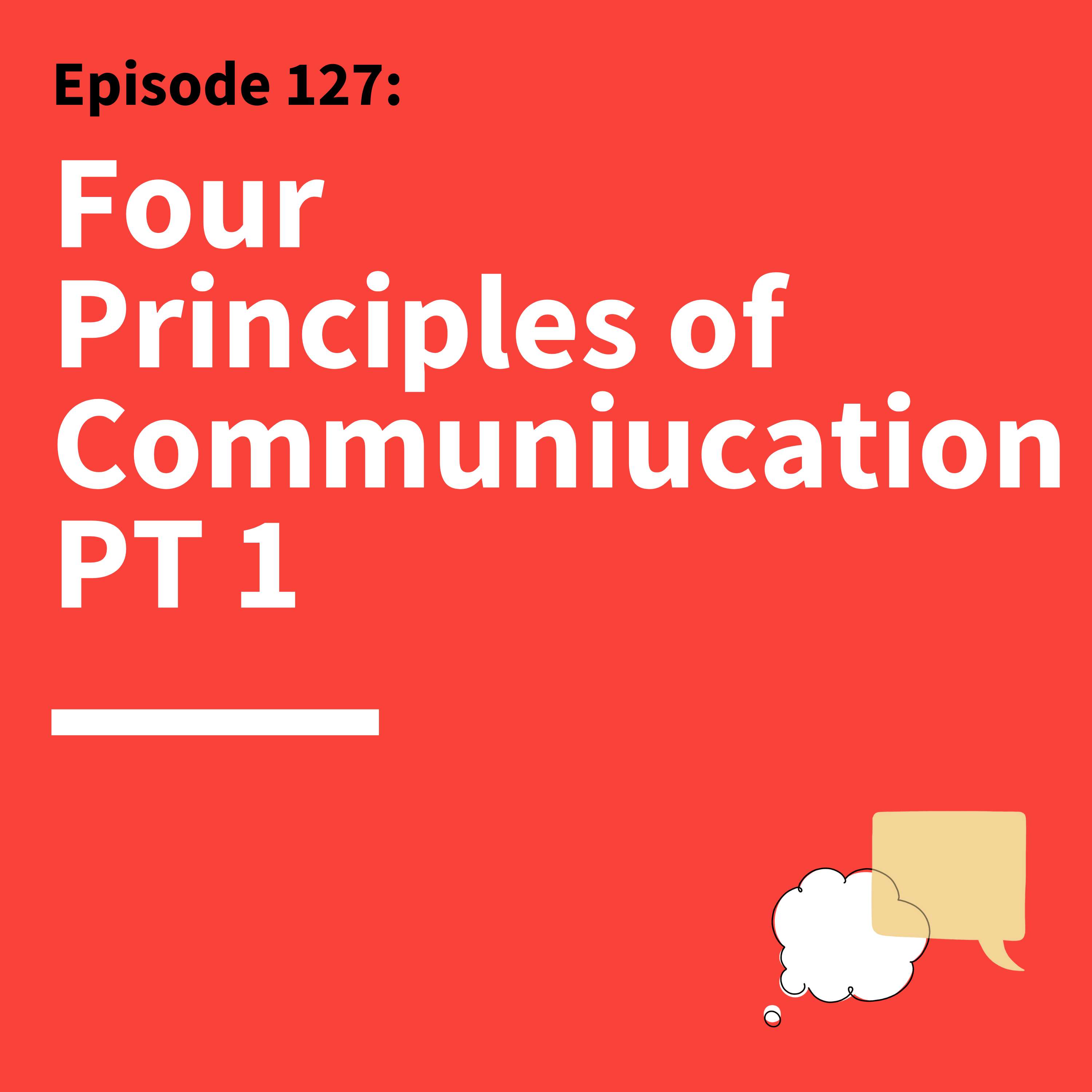 127. Four Principles of Powerful, Focused Communication Pt. 1