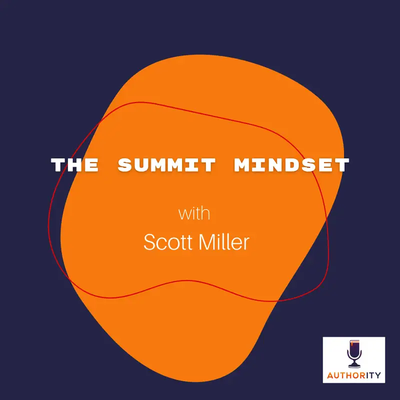 The Summit Mindset with Scott Miller  - The Authority Podcast 63