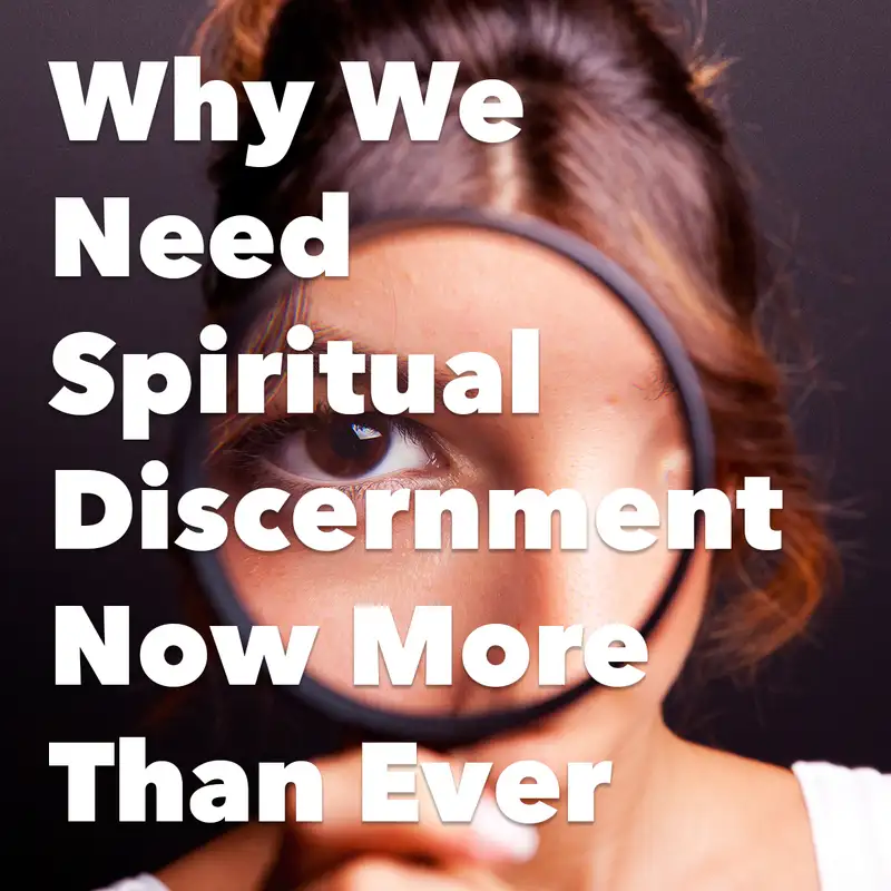 Episode 198: Why We Need Spiritual Discernment Now More Than Ever
