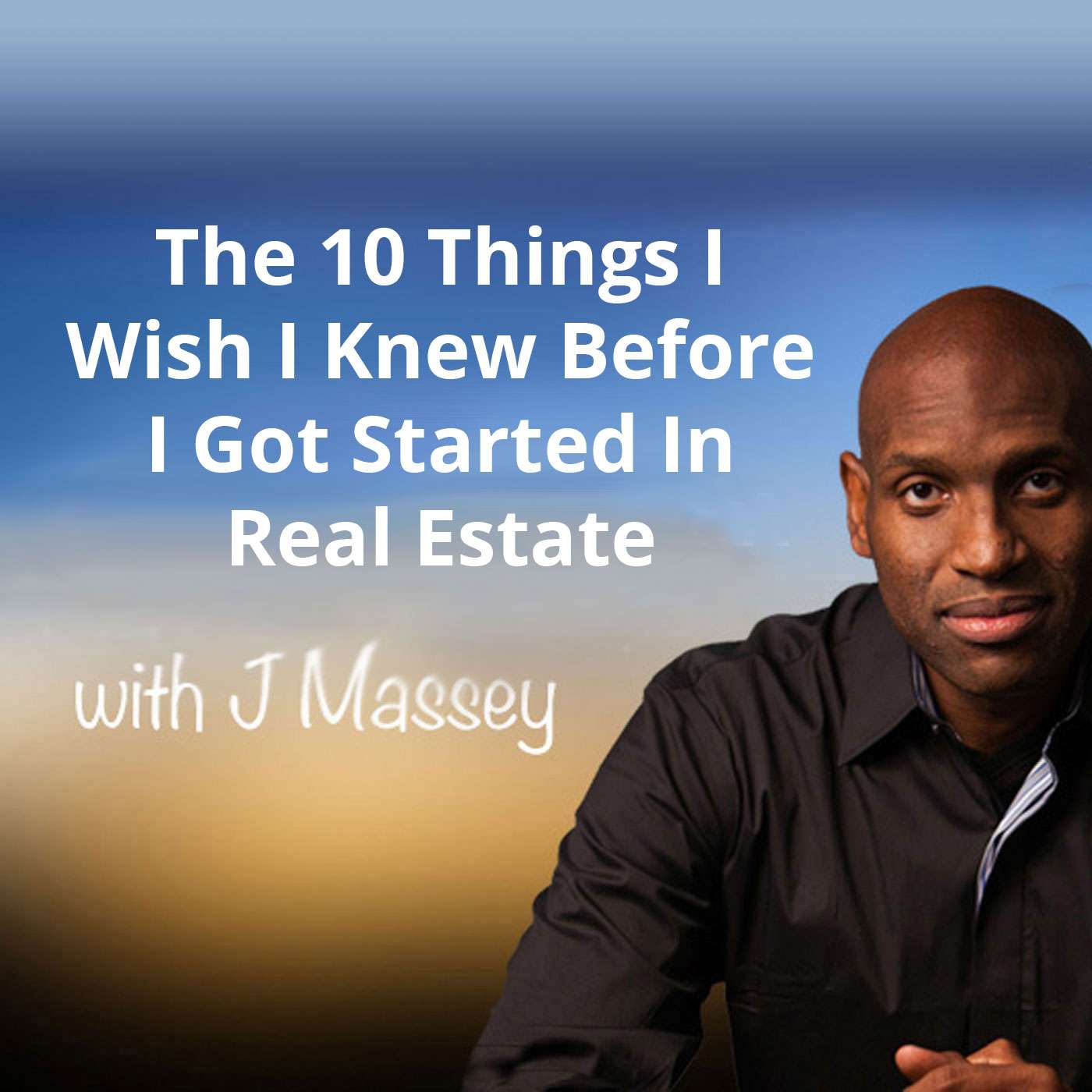 The 10 Things I Wish I Knew Before I Got Started In Real Estate