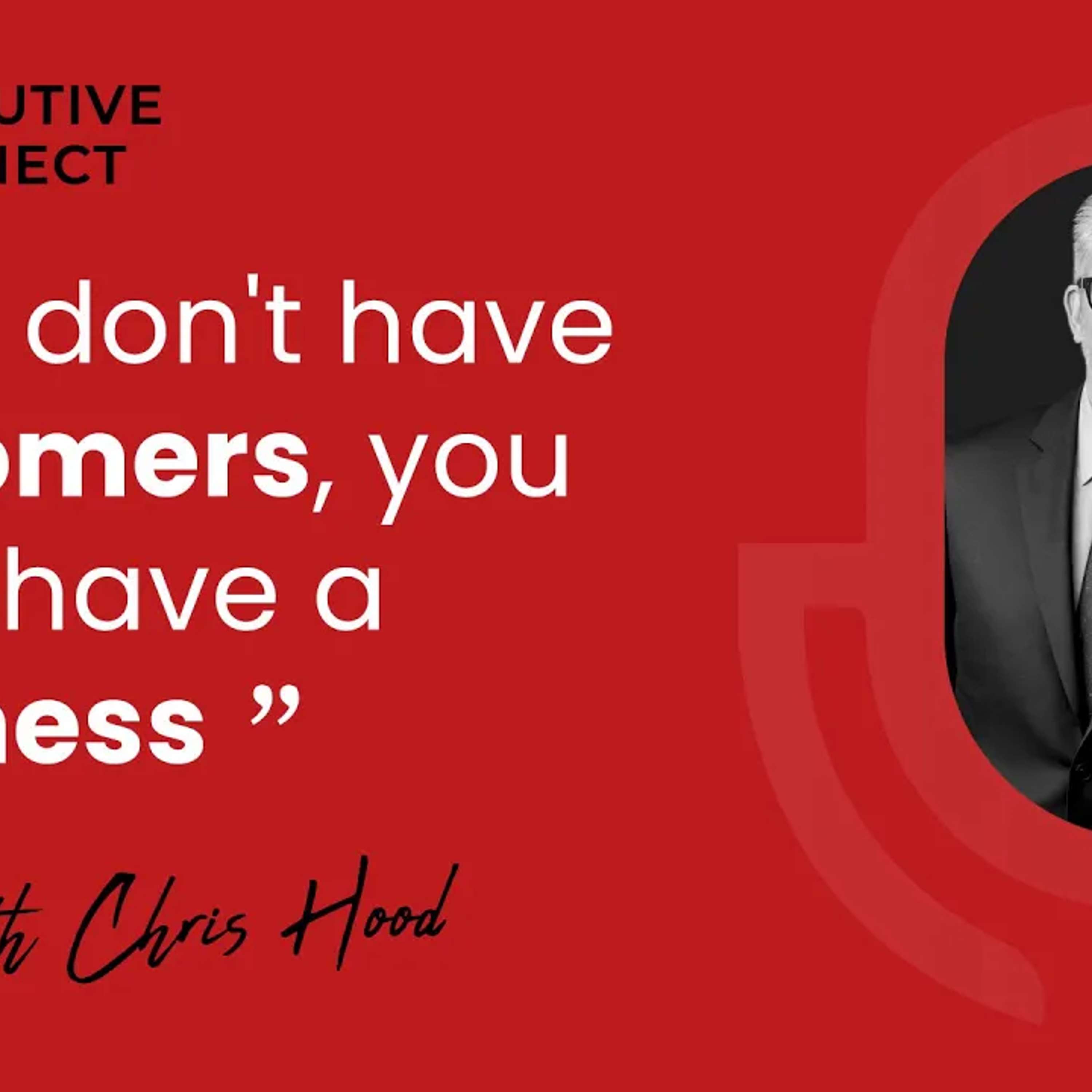 Customer-Centric Culture: Keys to Business Success with Chris Hood