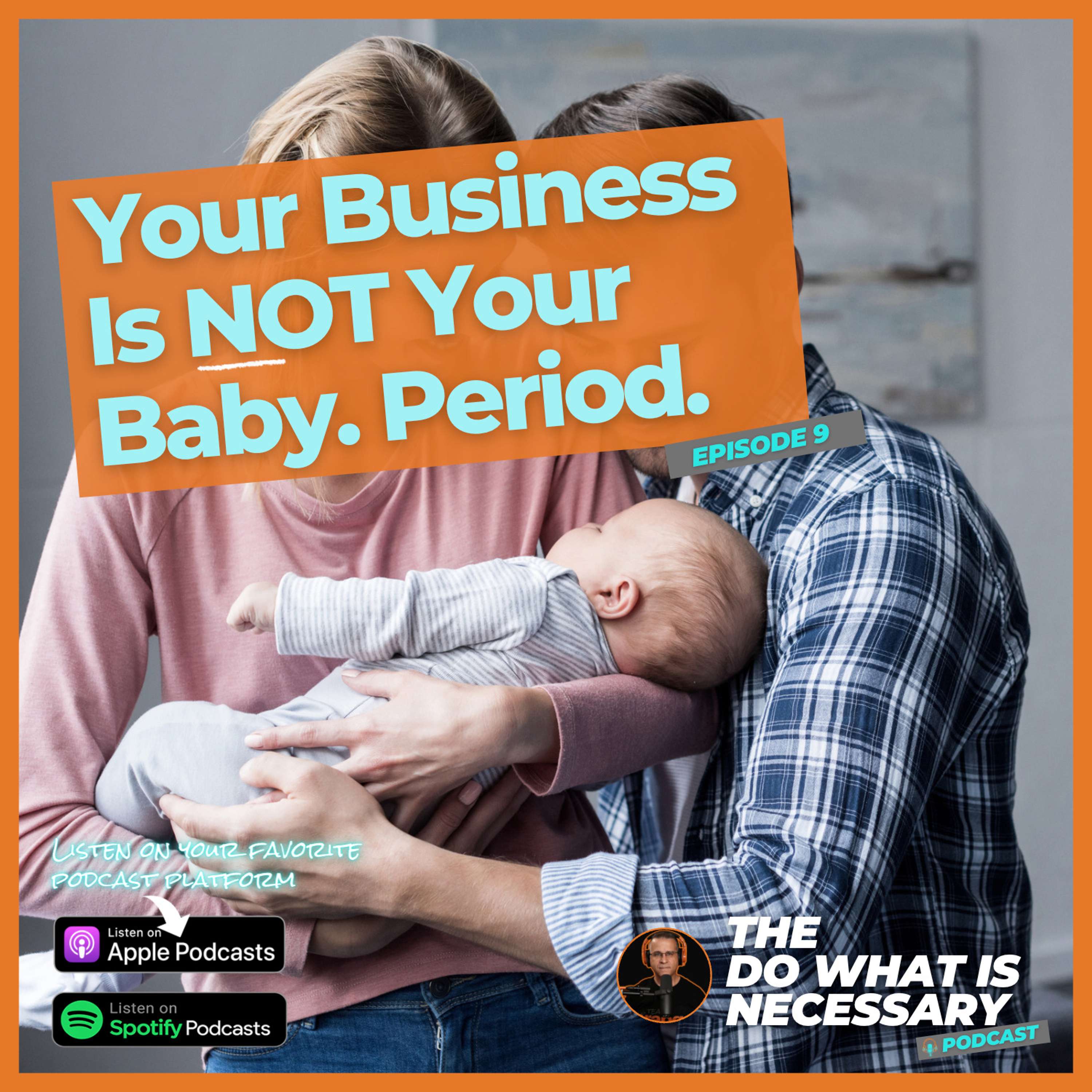 09: Your business is NOT your baby. Period.