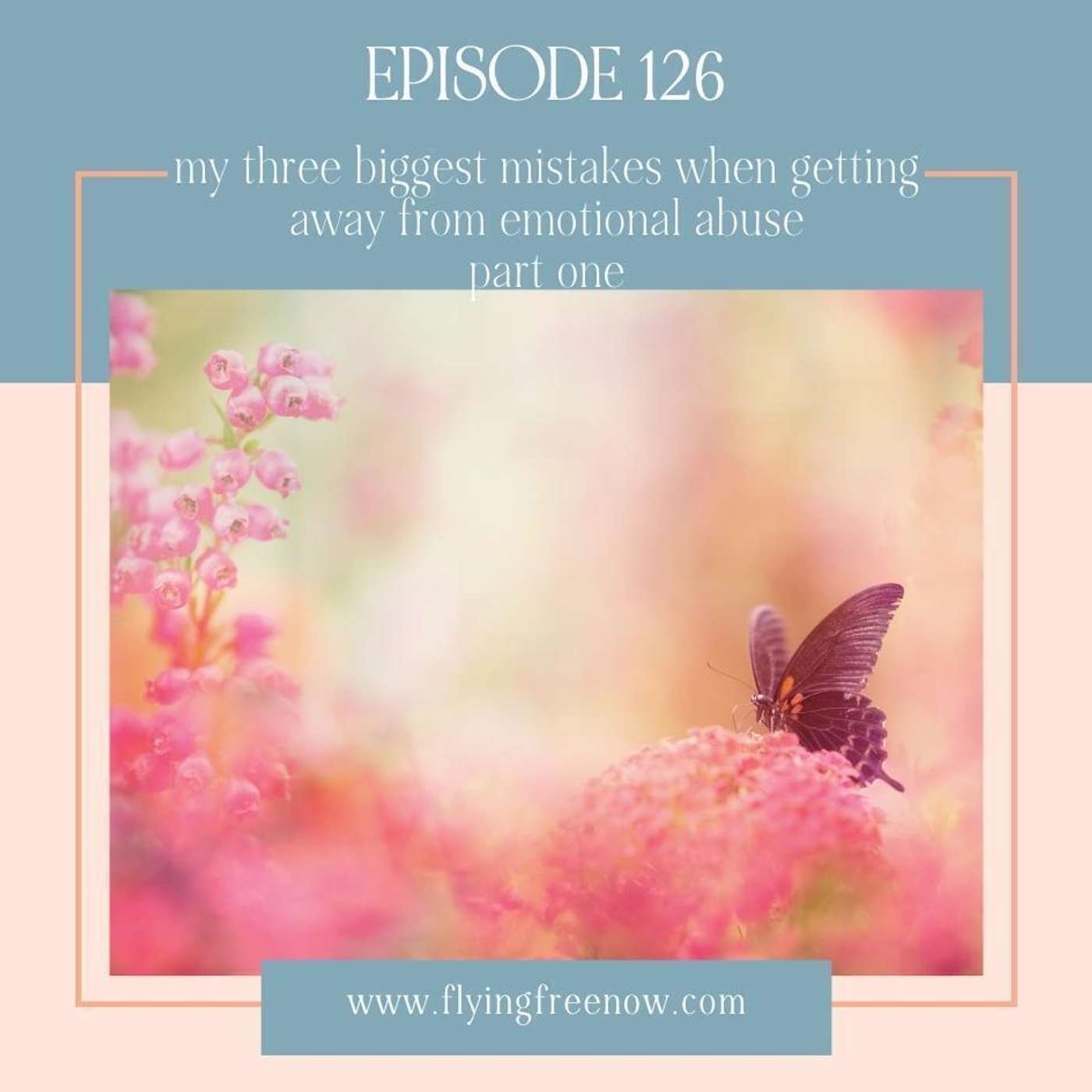 My Three Biggest Mistakes When Getting Away From Emotional Abuse Part One [126]