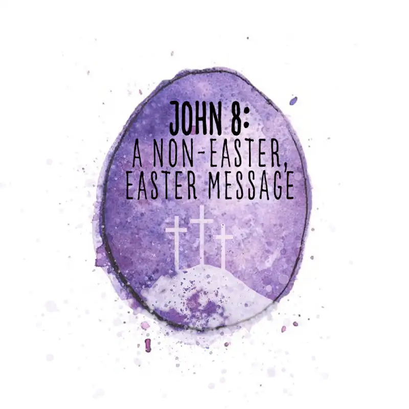 John 8: A Non-Easter, Easter Message 