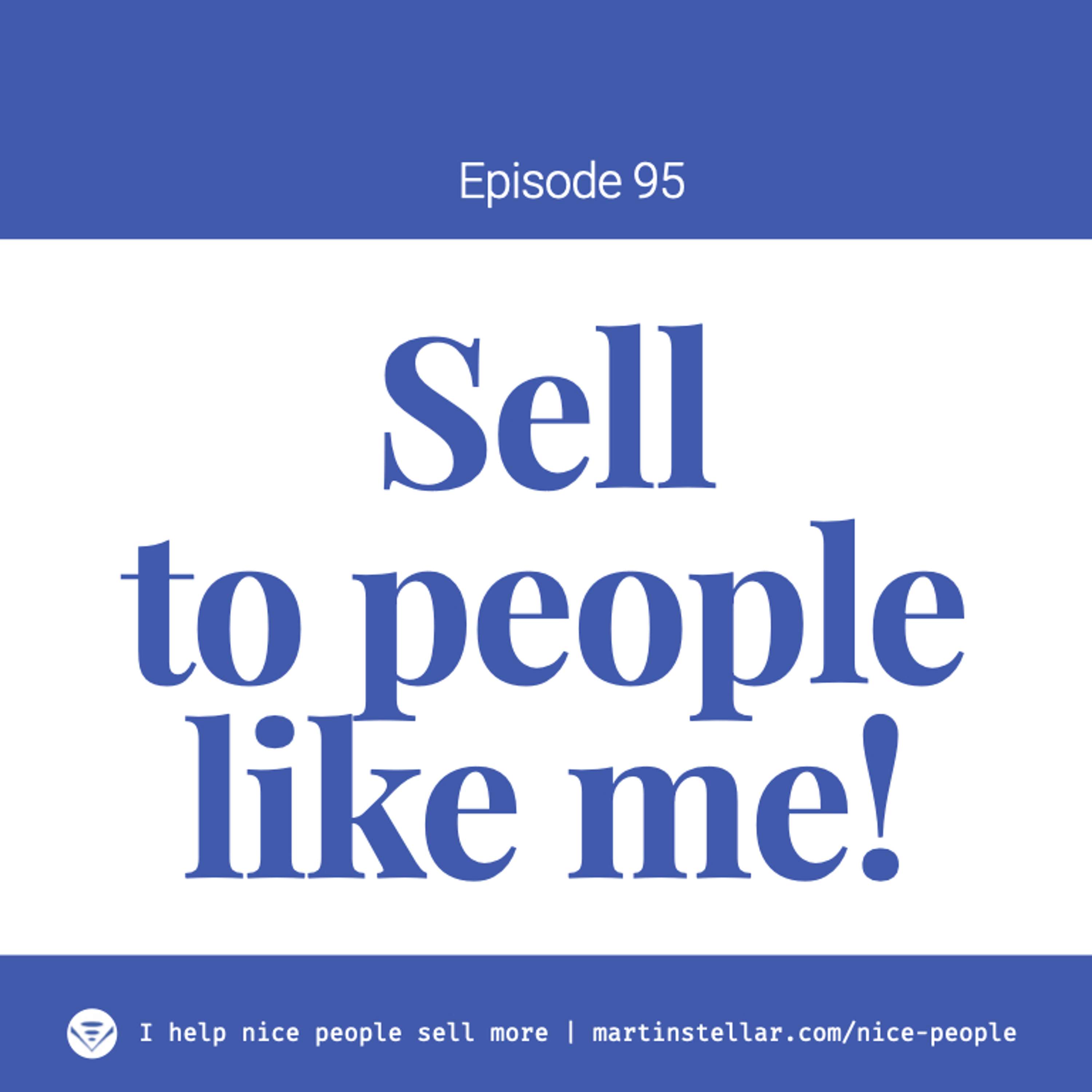 Ep 95: Sell to people like me???