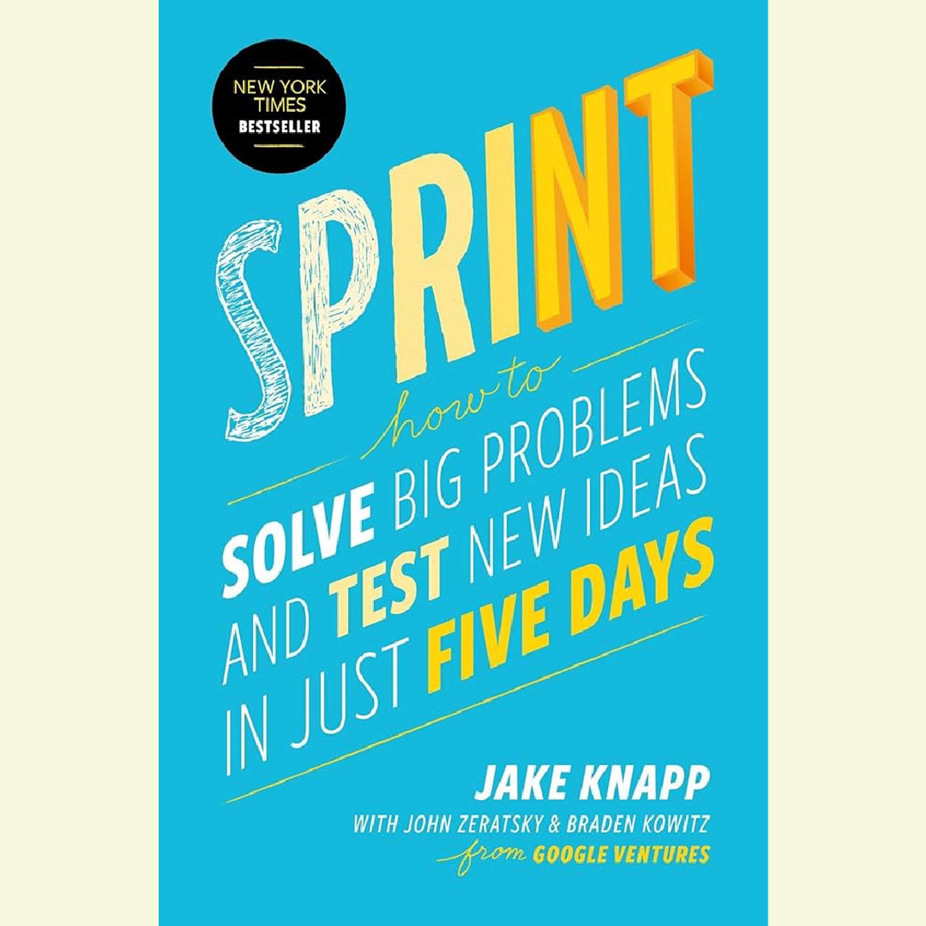 Sprint: How to Solve Big Problems and Test New Ideas in Just Five Days by Jake Knapp