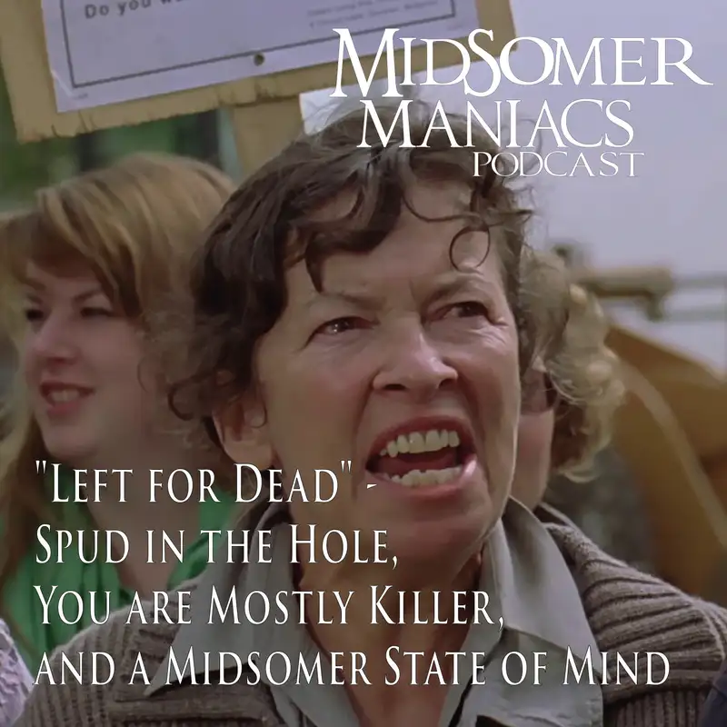 Episode 62 - "Left for Dead" -  Spud in the Hole, You are Mostly Killer,  and a Midsomer State of Mind     