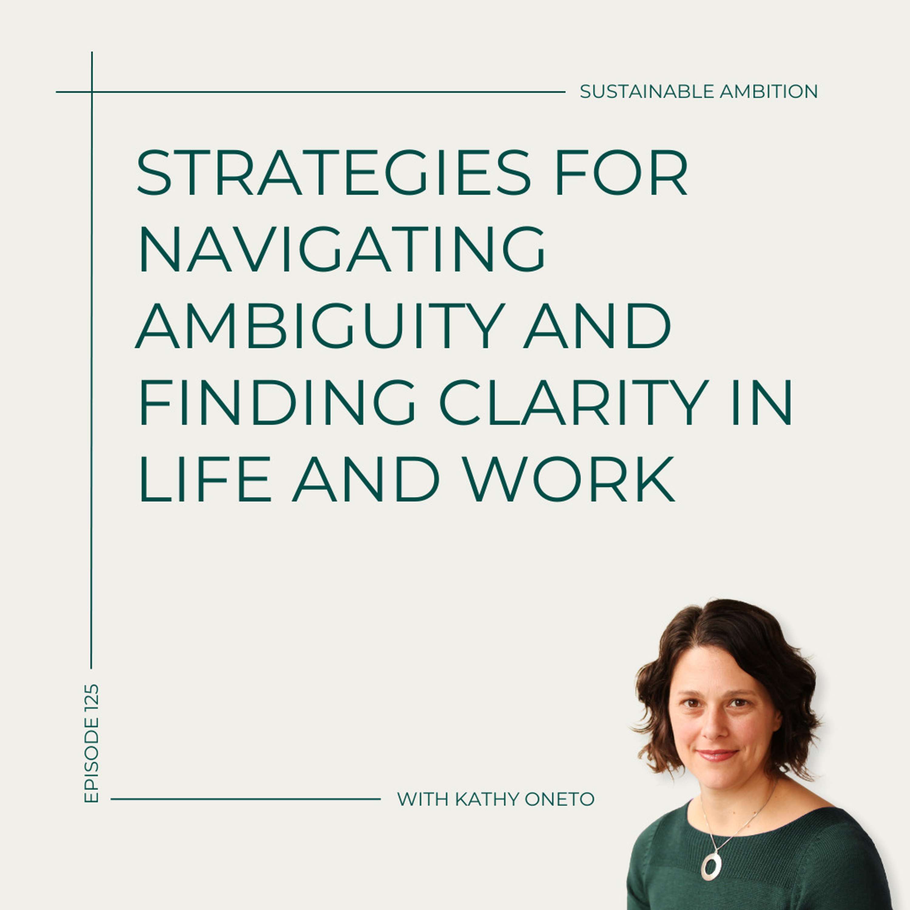 125. Strategies for Navigating Ambiguity and Finding Clarity in Life and Work