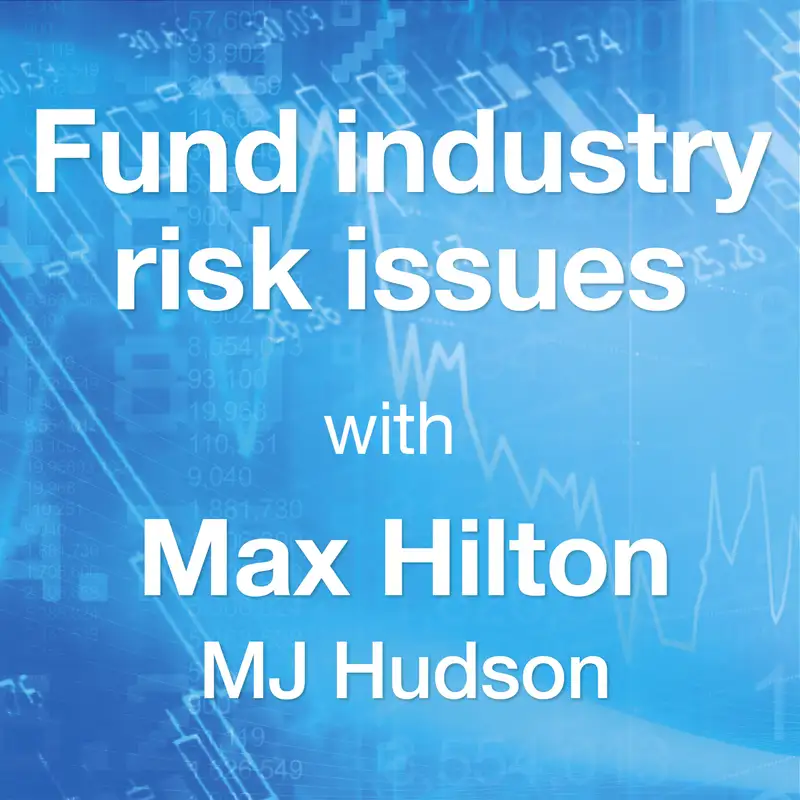 Fund industry risk issues: a conversation with Max Hilton, MD, MJ Hudson Quantitative Solutions