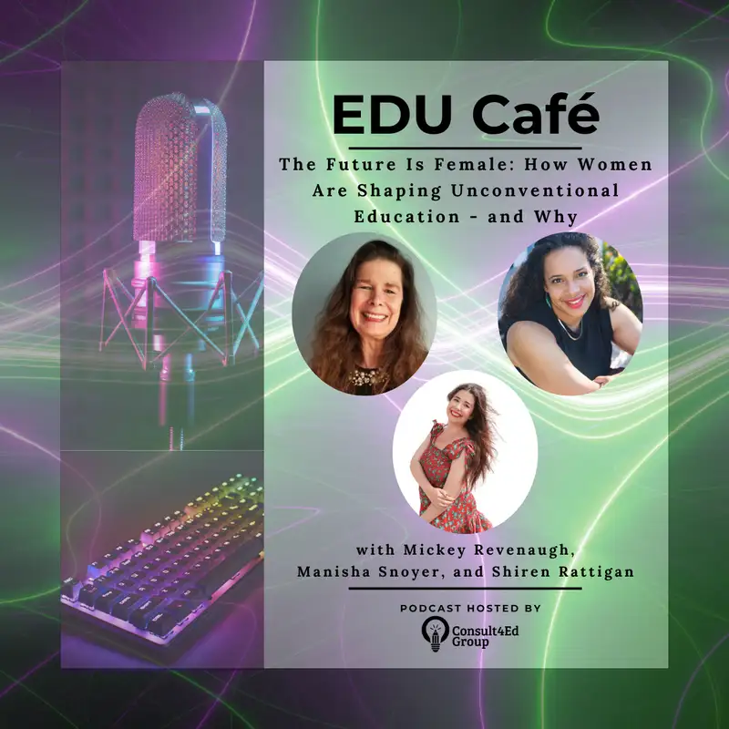 The Future Is Female: How Women Are Shaping Unconventional Education - and Why with Mickey Revenaugh, Manisha Snoyer, and Shiren Rattigan