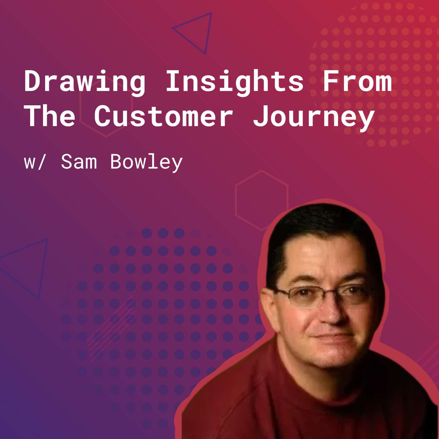139: Drawing Insights From Your Customer's Journey (w/ Sam Bowley)
