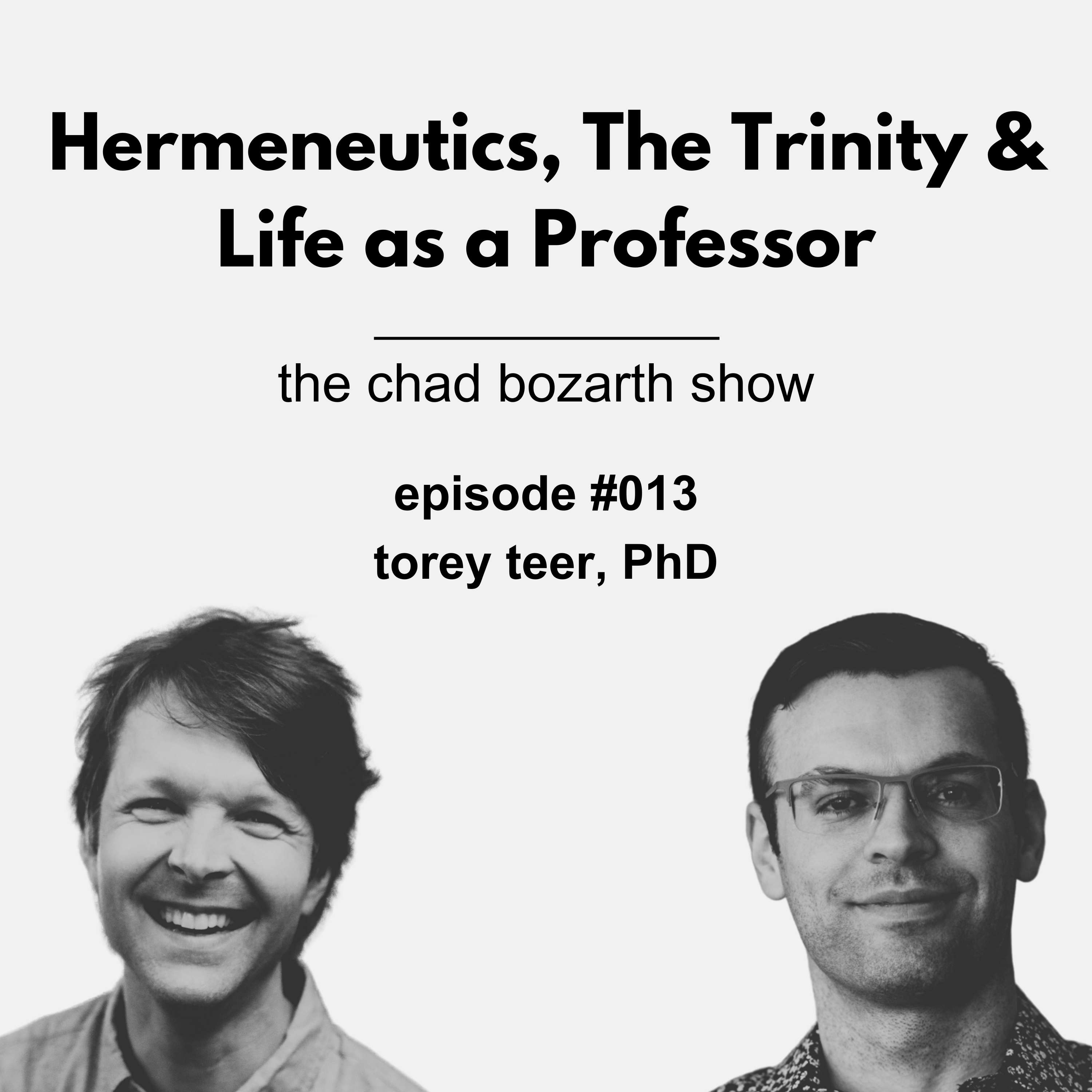 Hermeneutics, The Trinity & Life as a Professor | Chad Bozarth Show #013 w/Torey Teer, PhD