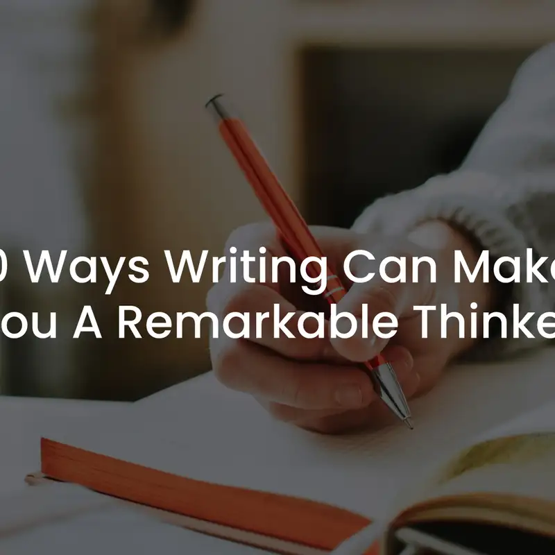 10 Ways Writing Can Make You A Remarkable Thinker by Mike Parsons