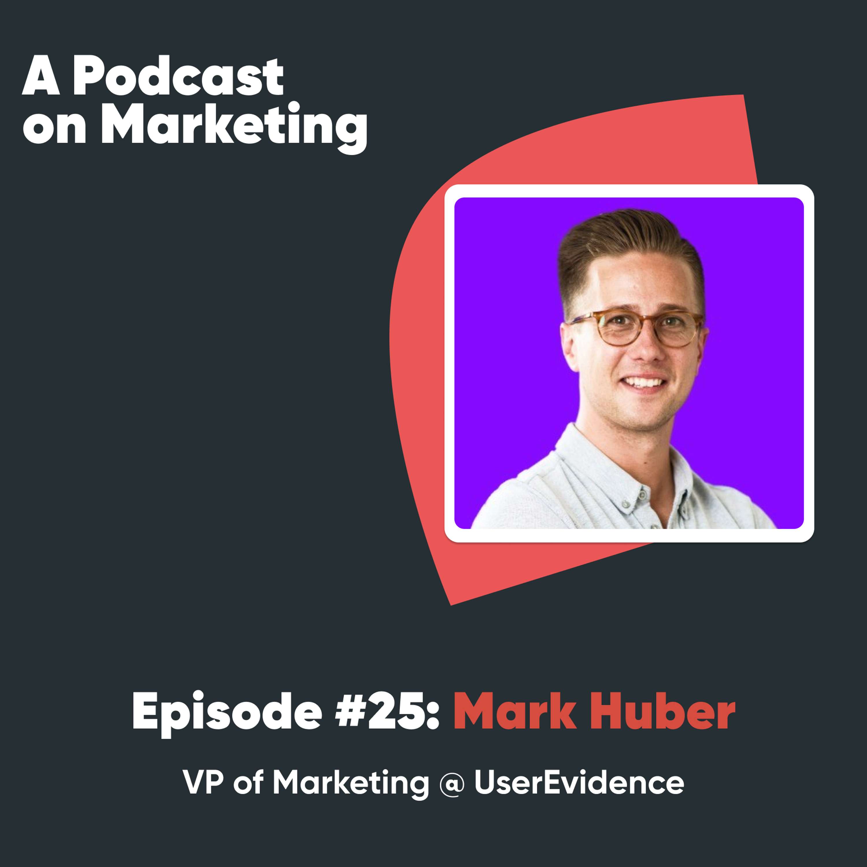 #25 Mark Huber: VP of Marketing @ UserEvidence